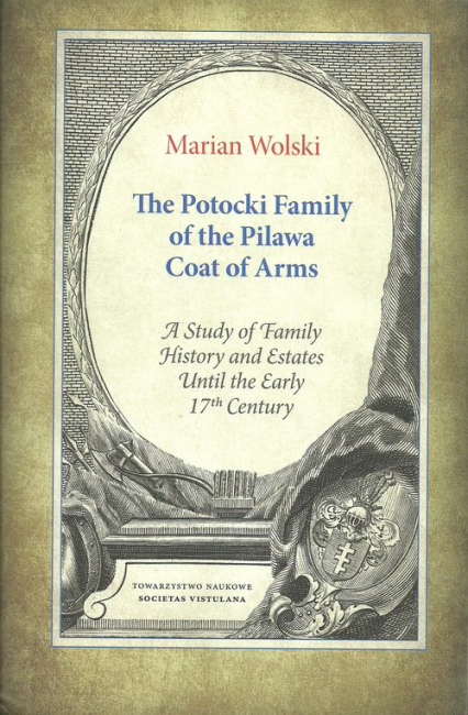 The Potocki Family of the Pilawa Coat of Arms A Study of Family History and Estates Until the Early 17 th Century - Marian Wolski | okładka