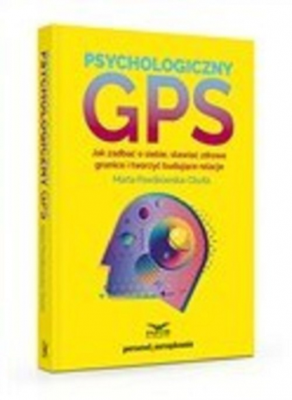 Psychologiczny GPS Jak zadbać o siebie,stawiać zdrowe granice i tworzyć budujące relacje - Marta Pawlikowska-Olszta | okładka