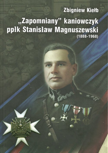 Zapomniany Kaniowczyk ppłk Stanisław Magnuszewski (1888-1968) - Zbigniew Kiełb | okładka