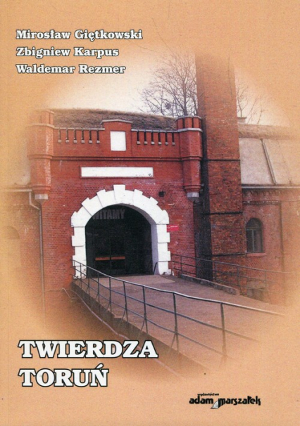 Twierdza Toruń - Giętkowski Mirosław, Karpus Zbigniew, Rezmer Waldemar | okładka