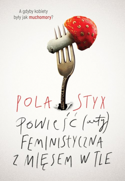 Powieść (anty)feministyczna z mięsem w tle - Pola Styx | okładka