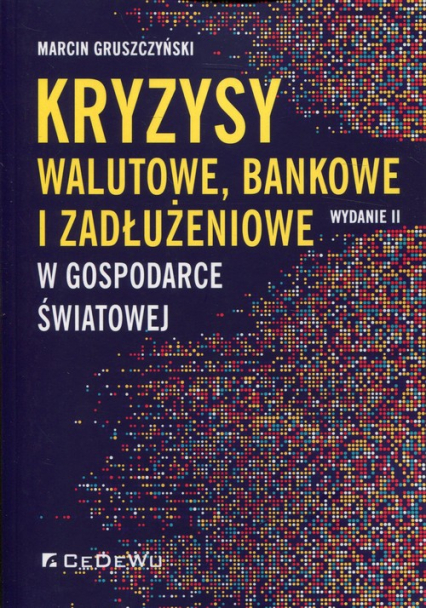 Kryzysy walutowe, bankowe i zadłużeniowe w gospodarce światowej - Marcin Gruszczyński | okładka