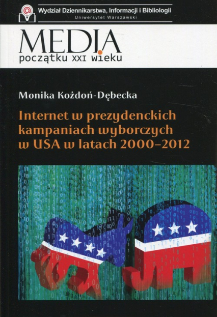 Internet w prezydenckich kampaniach wyborczych w USA w latach 2000-2012 - Monika Kożdoń-Dębecka | okładka