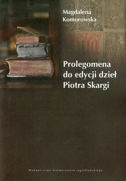Prolegomena do edycji dzieł Piotra Skargi - Magdalena Komorowska | okładka