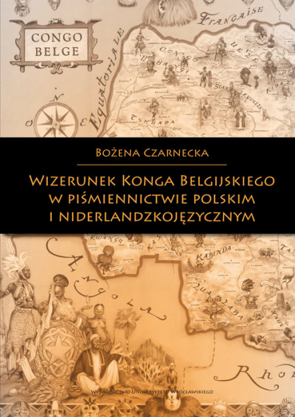 Wizerunek Konga Belgijskiego w piśmiennictwie polskim i niderlandzkojęzycznym - Bożena Czarnecka | okładka