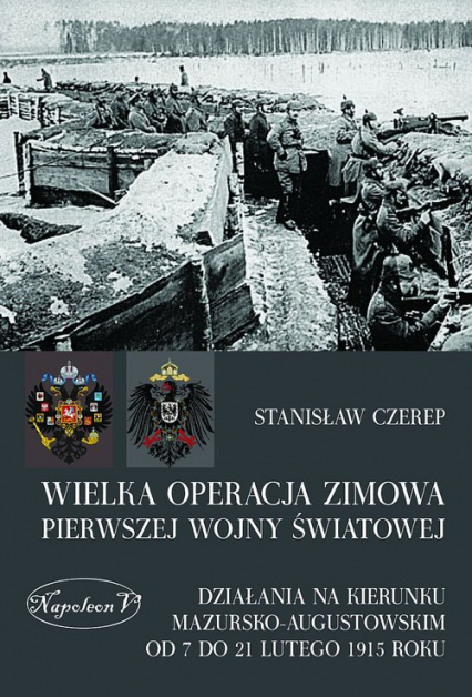 Wielka operacja zimowa pierwszej wojny światowej Działania na kierunku mazursko-augustowskim od 7 do 21 lutego 1915 roku - Stanisław Czerep | okładka