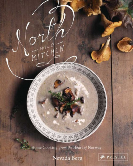 North Wild Kitchen Cooking from the Heart of Norway - Nevada Berg | okładka