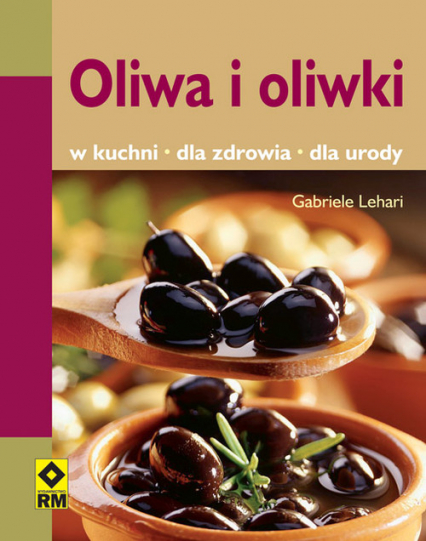 Oliwa i oliwki W kuchni, dla zdrowia, dla urody - Gabriele Lehari | okładka