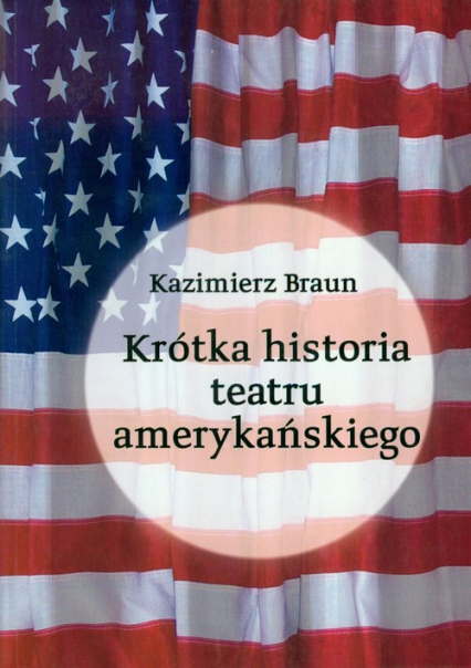 Krótka historia teatru amerykańskiego - Kazimierz Braun | okładka