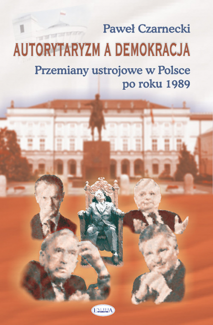 Autorytaryzm a demokracja Przemiany ustrojowe w Polsce po roku 1989 - Paweł Czarnecki | okładka