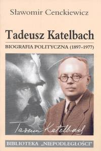 Tadeusz Katelbach Biografia polityczna 1897-1977 - Sławomir Cenckiewicz | okładka