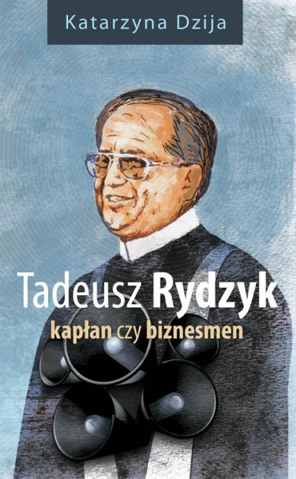 Tadeusz Rydzyk Kapłan czy biznesmen - Katarzyna Dzija | okładka