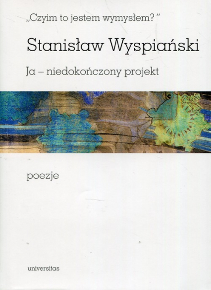 Czyim to jestem wymysłem Ja niedokończony projekt poezje - Stanisław Wyspiański | okładka