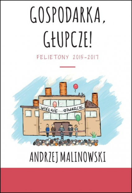 Gospodarka, głupcze! Felietony 2015-2017 - Andrzej Malinowski | okładka