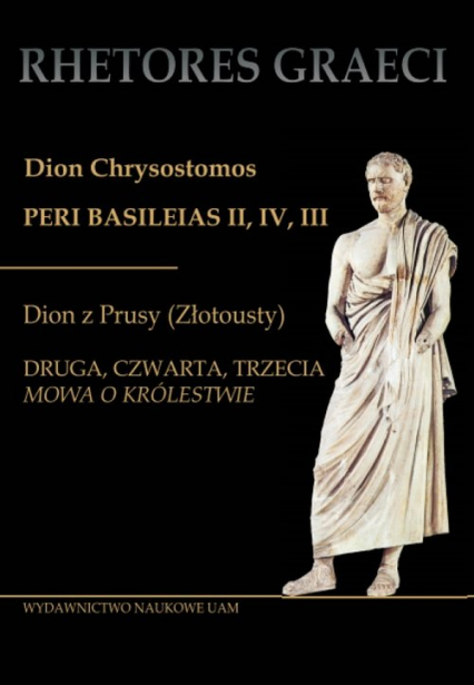 Dion Chrysostomos Peri Basileias II Dion z Prusy (Złotousty) Druga, czwarta i trzecia mowa - Krystyna Tuszyńska | okładka