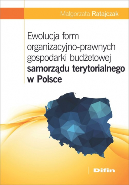 Ewolucja form organizacyjno-prawnych gospodarki budżetowej samorządu terytorialnego w Polsce - Małgorzata Ratajczak | okładka
