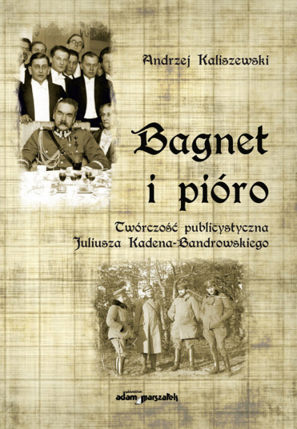 Bagnet i pióro Twórczość publicystyczna Juliusza Kadena-Bandrowskiego - Andrzej Kaliszewski | okładka