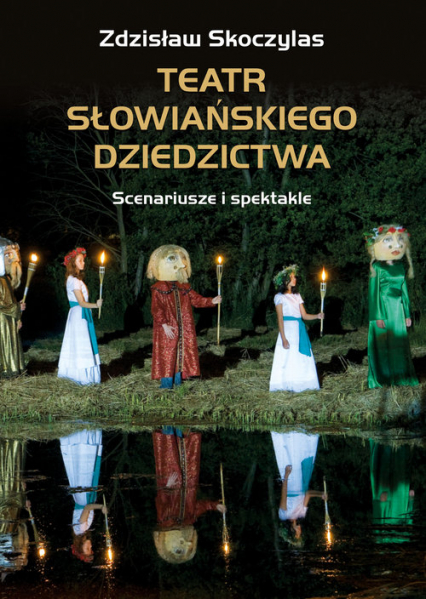 Teatr słowiańskiego dziedzictwa Scenariusze i spektakle - Zdzisław Skoczylas | okładka