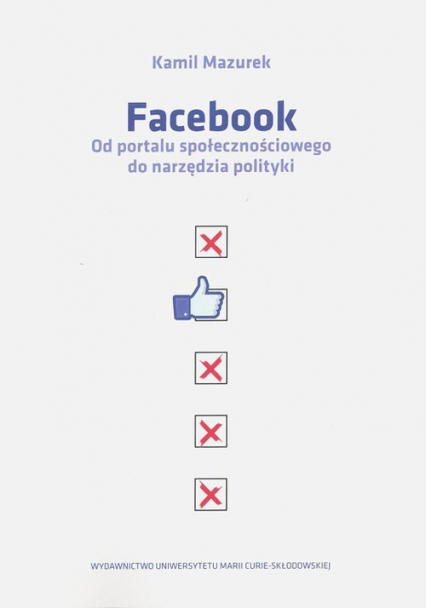 Facebook Od portalu społecznościowego do narzędzia polityki - Kamil Mazurek | okładka