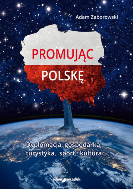Promując Polskę Dyplomacja, gospodarka, turystyka, sport, kultura - Adam Zaborowski | okładka