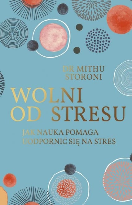 Wolni od stresu Jak nauka pomaga uodpornić się na stres - Mithu Storoni | okładka