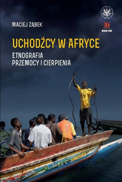 Uchodźcy w Afryce. Etnografia przemocy i cierpienia - Maciej Ząbek | okładka