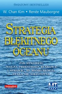 Strategia błękitnego oceanu Jak stworzyć wolną przestrzeń rynkową i sprawić, by konkurencja stała się nieistotna - Chan Kim W., Mauborgne Renee | okładka