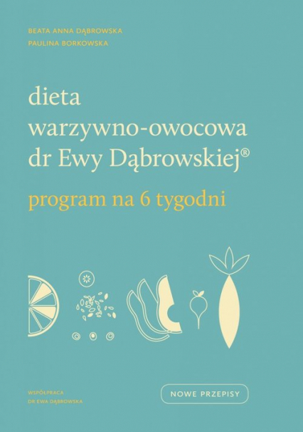 Dieta warzywno-owocowa dr Ewy Dąbrowskiej Program na 6 tygodni - Beata Anna Dąbrowska, Borkowska Paulina | okładka