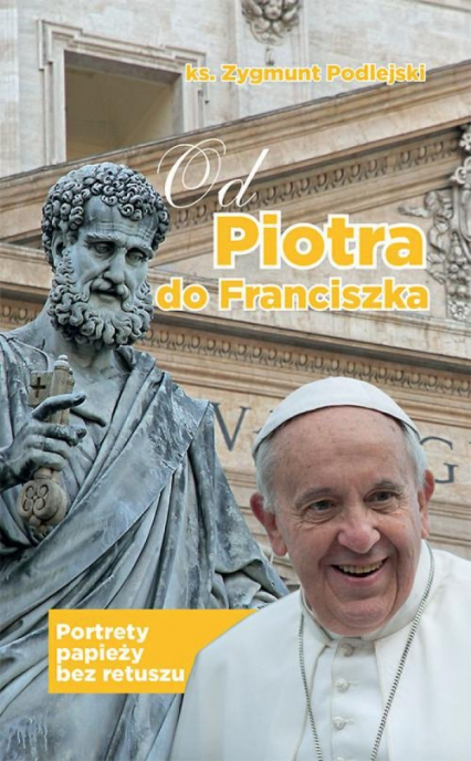 Od Piotra do Franciszka Portrety papieży bez retuszu - Zygmunt Podlejski | okładka