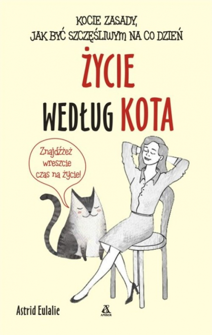 Życie według kota Kocie zasady jak być szczęśliwym na co dzień - Astrid Eulalie | okładka