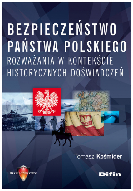 Bezpieczeństwo państwa polskiego Rozważania w kontekście historycznych doświadczeń - Kośmider Tomasz | okładka