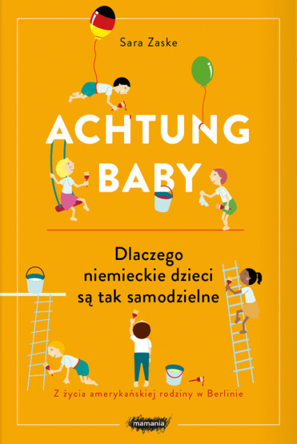 Achtung baby Dlaczego niemieckie dzieci są tak samodzielne - Sara Zaske | okładka