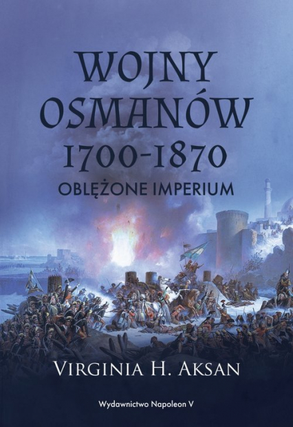 Wojny Osmanów 1700-1870 Oblężone imperium - Aksan Virginia H. | okładka