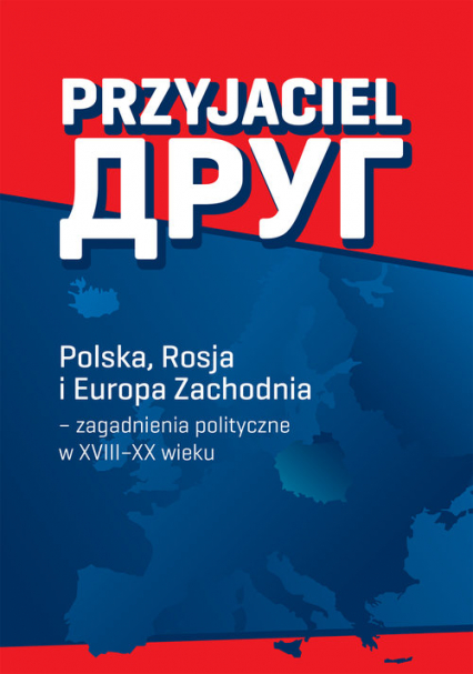 Przyjaciel Polska, Rosja i Europa Zachodnia – zagadnienia polityczne w XVIII–XX wieku -  | okładka