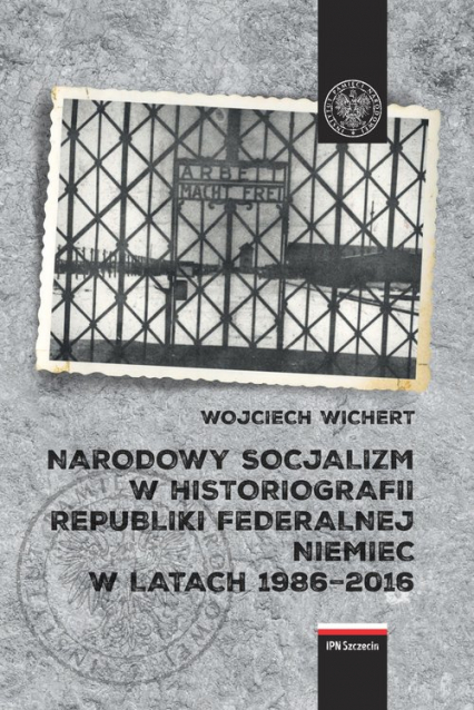Narodowy socjalizm w historiografii Republiki Federalnej Niemiec w latach 1986-2016 - Wojciech Wichert | okładka