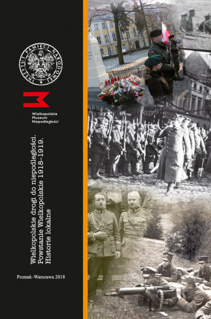 Wielkopolskie drogi do niepodległości Powstanie Wielkopolskie 1918-1919 Historie lokalne - Bergmann Olaf, Wojcieszyk Elżbieta | okładka