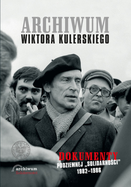 Archiwum Wiktora Kulerskiego Dokumenty podziemnej „Solidarności” 1982–1986 -  | okładka