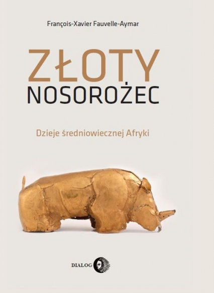 Złoty nosorożec Dzieje średniowiecznej Afryki - Fauvelle-Aymar François-Xavier | okładka