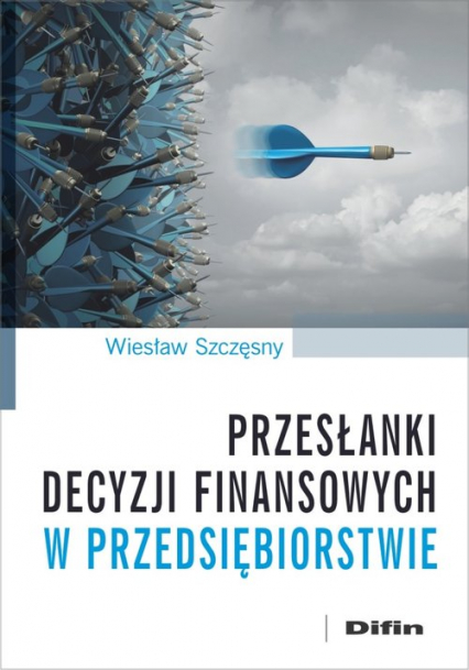 Przesłanki decyzji finansowych w przedsiębiorstwie - Szczęsny Wiesław | okładka