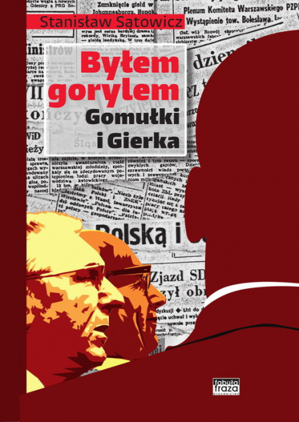 Byłem gorylem Gomułki i Gierka - Stanisław Sątowicz | okładka