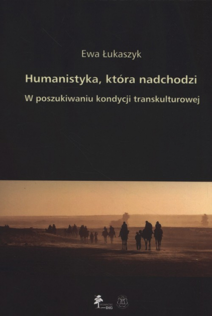 Humanistyka która nadchodzi W poszukiwaniu kondycji transkulturowej - Ewa Łukaszyk | okładka