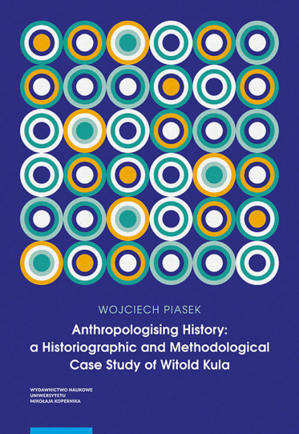 Anthropologising History a Historiographic and Methodological Case Study of Witold Kula - Piasek Wojciech | okładka