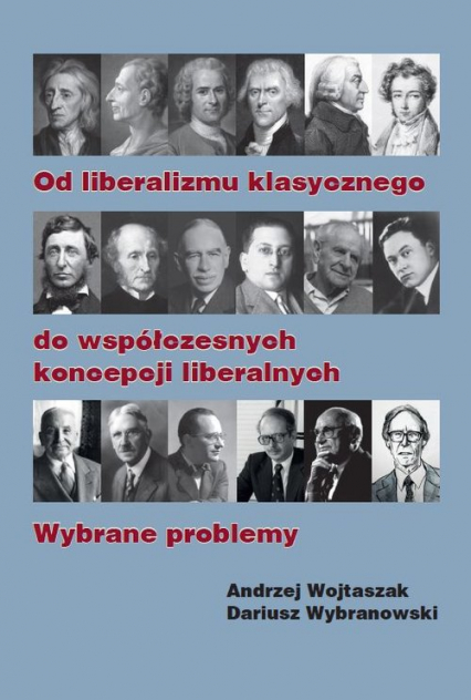 Od liberalizmu klasycznego do współczesnych koncepcji liberalnych Wybrane problemy - Andrzej Wojtaszak, Wybranowski Dariusz | okładka