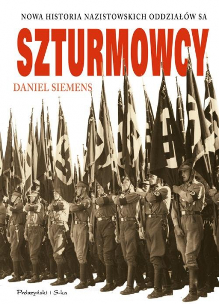 Szturmowcy Nowa historia nazistowskich oddziałów S.A. - Daniel Siemens | okładka