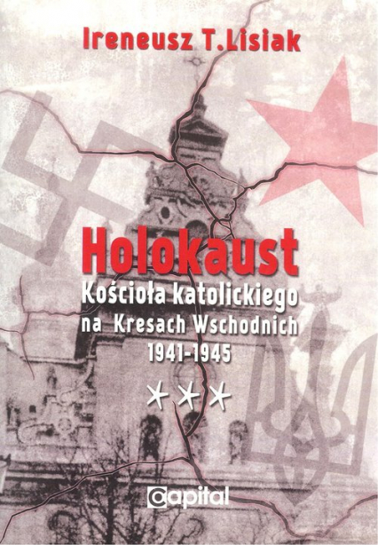 Holokaust Kościoła katolickiego na Kresach Wschodnich 1941-1945 - Lisiak Ireneusz T. | okładka