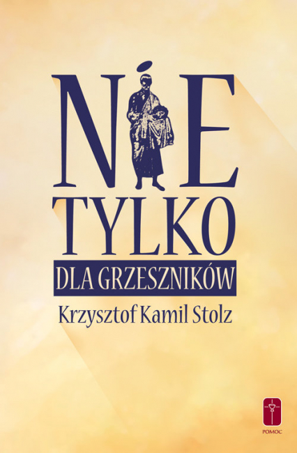 Nie tylko dla grzeszników Duchowy przewodnik godziwego życia - Stolz Krzysztof Kamil | okładka