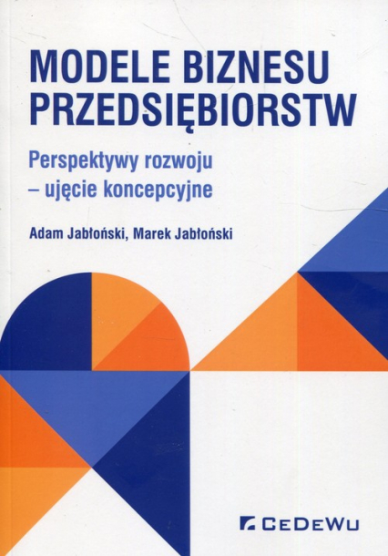 Modele biznesu przedsiębiorstw Perspektywy rozwoju - ujęcie koncepcyjne - Adam Jabłoński, Jabłoński Marek | okładka