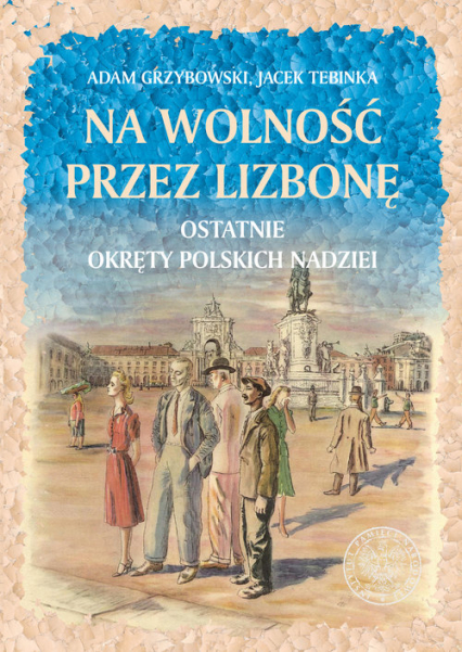 Na wolność przez Lizbonę Ostatnie okręty polskich nadziei - Grzybowski Adam | okładka