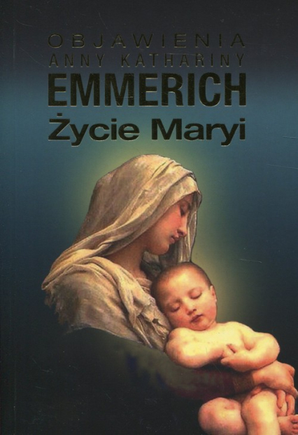 Życie Maryi Objawienia Anny Kathariny Emmerich - Emmerich Anna Katharina | okładka