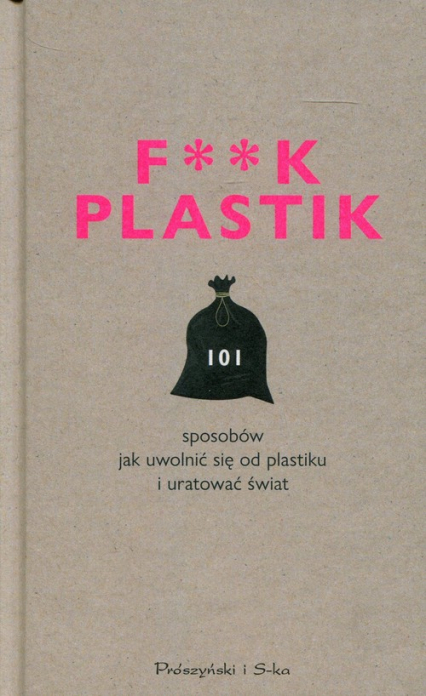 F**k Plastik 101 sposobów jak uwolnić się od plastiku i uratować świat -  | okładka